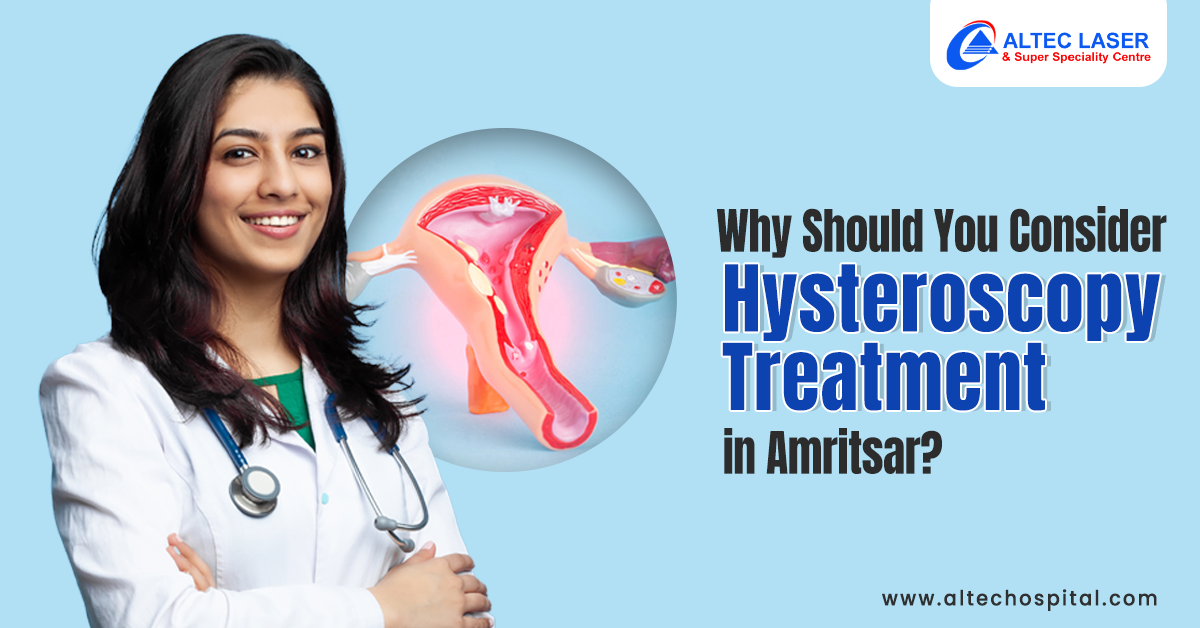 Why Should You Consider Hysteroscopy Treatment in Amritsar?
